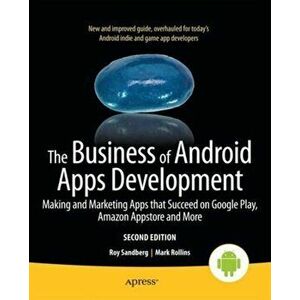 The Business of Android Apps Development. Making and Marketing Apps that Succeed on Google Play, Amazon Appstore and More, 2nd ed., Paperback - Roy Sa imagine