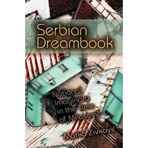 Serbian Dreambook. National Imaginary in the Time of Milosevi, Hardback - Marko Zivkovic imagine