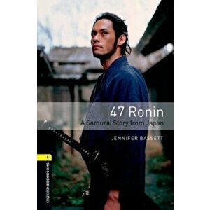 Oxford Bookworms Library: Level 1: : 47 Ronin: A Samurai Story from Japan. 3 Revised edition, Paperback - Jennifer Bassett imagine