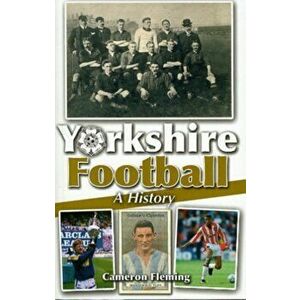 Yorkshire Football - A History, Paperback - Cameron Fleming imagine
