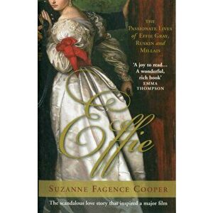 Effie. The Passionate Lives of Effie Gray, John Ruskin and John Everett Millais, Paperback - Suzanne Fagence Cooper imagine