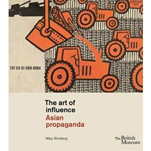 The Art of Influence. Asian Propaganda, Paperback - Mary Ginsberg imagine