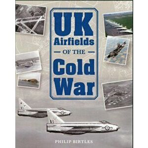 UK Airfields of the Cold War, Hardback - Philip Birtles imagine