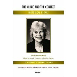 The Clinic and the Context. Historical Essays, Paperback - Elisabeth Young-Bruehl imagine