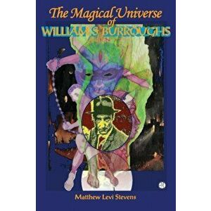 Magical Universe of William S Burroughs, Paperback - Matthew Levi Stevens imagine
