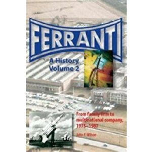 Ferranti. A History, Hardback - John F. Wilson imagine