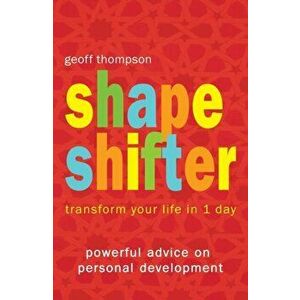 Shape Shifter. Transform Your Life in 1 Day, Paperback - Geoff Thompson imagine
