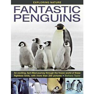 Exploring Nature. Fantastic Penguins: An Exciting, Fact-filled Journey Through the Frozen World of These Flightless Birds, with More Than 200 Pictures imagine