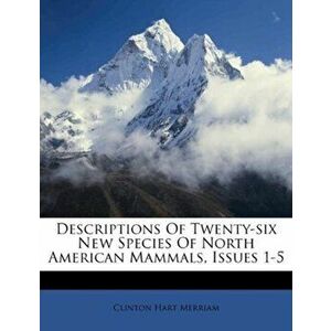 Descriptions of Twenty-Six New Species of North American Mammals, Issues 1-5, Paperback - Clinton Hart Merriam imagine