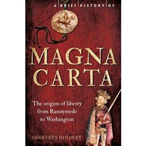 A Brief History of Magna Carta, 2nd Edition. The Origins of Liberty from Runnymede to Washington, Paperback - Geoffrey Hindley imagine