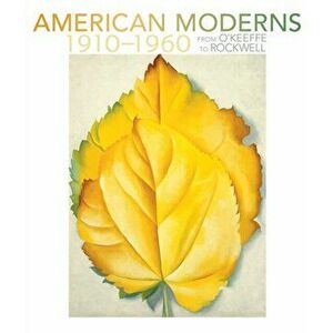 American Moderns 1910-1960 - from O'Keeffe to Rockwell, Hardback - Margaret Stenz imagine