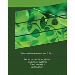 Electrical Machines, Drives and Power Systems: Pearson New International Edition. 6 ed, Paperback - Theodore Wildi imagine