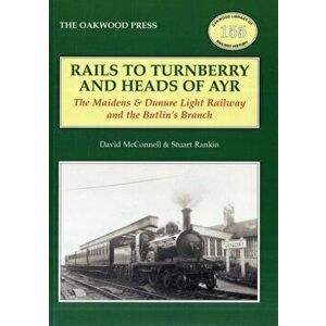 Rails to Turnberry and Heads of Ayr. The Maidens & Dunure Light Railway & the Butlin's Branch, Paperback - Stuart Rankin imagine