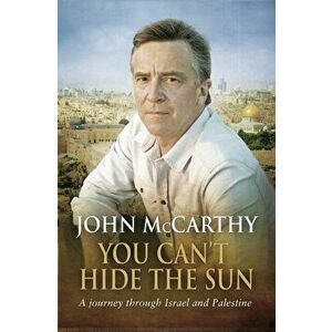 You Can't Hide the Sun. A Journey through Palestine, Paperback - John McCarthy imagine