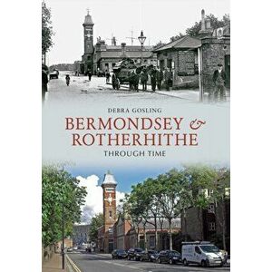 Bermondsey & Rotherhithe Through Time. UK ed., Paperback - Debra Gosling imagine
