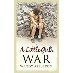 A Little Girl's War, Paperback - Wendy Appleton imagine