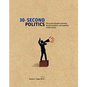 30-Second Politics. The 50 Most Thought-provoking Theories in Politics, Hardback - Steven L. Taylor imagine