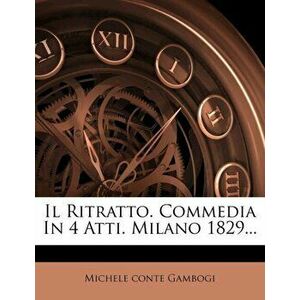 Il Ritratto. Commedia in 4 Atti. Milano 1829..., Paperback - Michele Conte Gambogi imagine