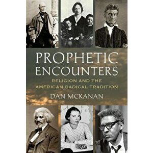 Prophetic Encounters. Religion and the American Radical Tradition, Paperback - Dan McKanan imagine