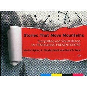 Stories that Move Mountains. Storytelling and Visual Design for Persuasive Presentations, Paperback - Mark D. West imagine
