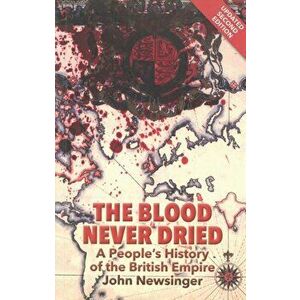 The Blood Never Dried. A People's History of the British Empire, New ed, Paperback - John Newsinger imagine