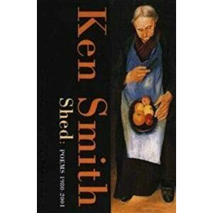 Shed. Poems 1980-2001, Paperback - Ken Smith imagine