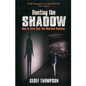 Hunting the Shadow. How to Turn Fear into Massive Success, Paperback - Geoff Thompson imagine