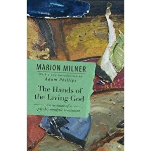 The Hands of the Living God. An Account of a Psycho-analytic Treatment, Paperback - Marion Milner imagine