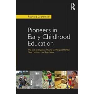 Pioneers in Early Childhood Education. The roots and legacies of Rachel and Margaret McMillan, Maria Montessori and Susan Isaacs, Paperback - Patricia imagine