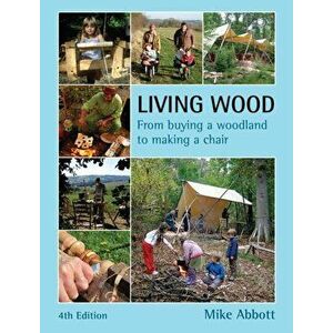 Living Wood. From Buying a Woodland to Making a Chair, 4 Revised edition, Paperback - Mike Abbott imagine