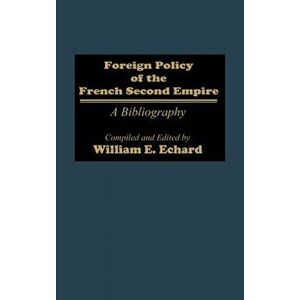 Foreign Policy of the French Second Empire. A Bibliography, Hardback - William E. Echard imagine