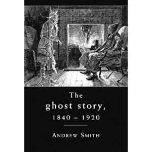 The Ghost Story 1840-1920. A Cultural History, Paperback - Andrew Smith imagine