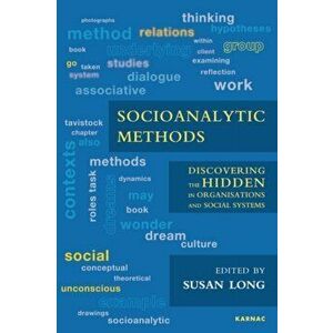 Socioanalytic Methods. Discovering the Hidden in Organisations and Social Systems, Paperback - Susan Long imagine