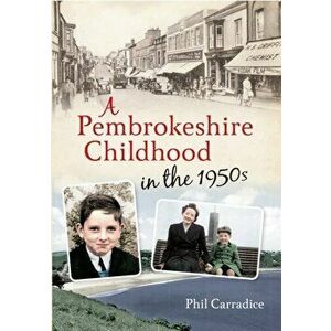 A Pembrokeshire Childhood in the 1950s, Paperback - Phil Carradice imagine