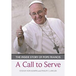 Call to Serve, A. The Inside Story Of Pope Francis - Who He Is, How He Lives, What He Asks, Paperback - Stefan von Kempis imagine