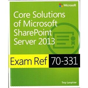 Exam Ref 70-331 Core Solutions of Microsoft SharePoint Server 2013 (MCSE), Paperback - Troy Lanphier imagine