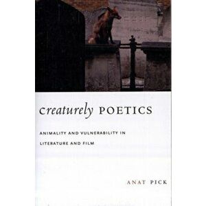 Creaturely Poetics. Animality and Vulnerability in Literature and Film, Paperback - Anat Pick imagine