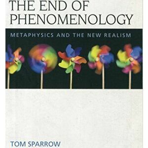 The End of Phenomenology. Metaphysics and the New Realism, Paperback - Tom Sparrow imagine