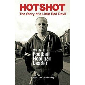 Hotshot. The Story of a Little Red Devil: My Life as a Football Hooligan Leader, UK ed., Paperback - Colin Blaney imagine