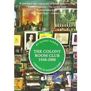 The Colony Room Club 1948-2008. A History of Bohemian Soho, 2 ed, Hardback - Sophie Parkin imagine