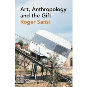 Art, Anthropology and the Gift, Paperback - Roger Sansi imagine