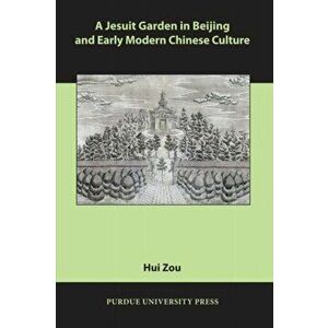 A Jesuit Garden in Beijing and Early Modern Chinese Culture, Paperback - Hui Zou imagine
