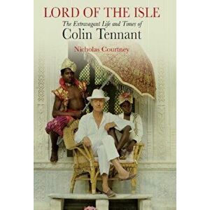 Lord of the Isle. The Extravagent Life and Times of Colin Tennant (Lord Glenconner), Hardback - Nicholas Courtney imagine