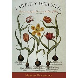 Earthly Delights. Gardening by the Seasons the Easy Way, Hardback - Margot Rochester imagine