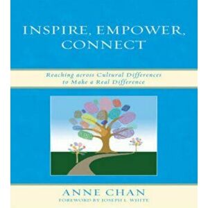 Inspire, Empower, Connect. Reaching across Cultural Differences to Make a Real Difference, Hardback - Anne Chan imagine