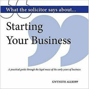 What the Solicitor Says About... Starting Your Business. A Practical Guide Through the Legal Maze of the Early Years of Business, Paperback - Gwyneth imagine