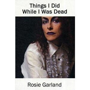 Things I Did While I Was Dead, Paperback - Rosie Garland imagine