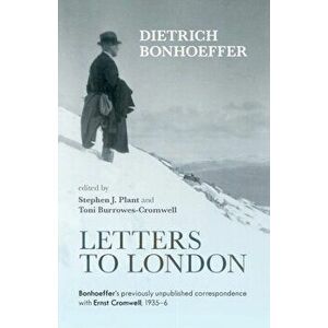 Letters to London. Bonhoeffer'S Previously Unpublished Correspondence With Ernst Cromwell, 1935-36, Paperback - Dietrich Bonhoeffer imagine
