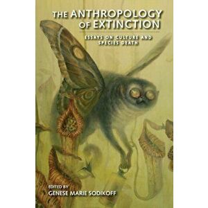 The Anthropology of Extinction. Essays on Culture and Species Death, Paperback - *** imagine