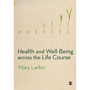 Health and Well-Being Across the Life Course, Paperback - Mary Larkin imagine